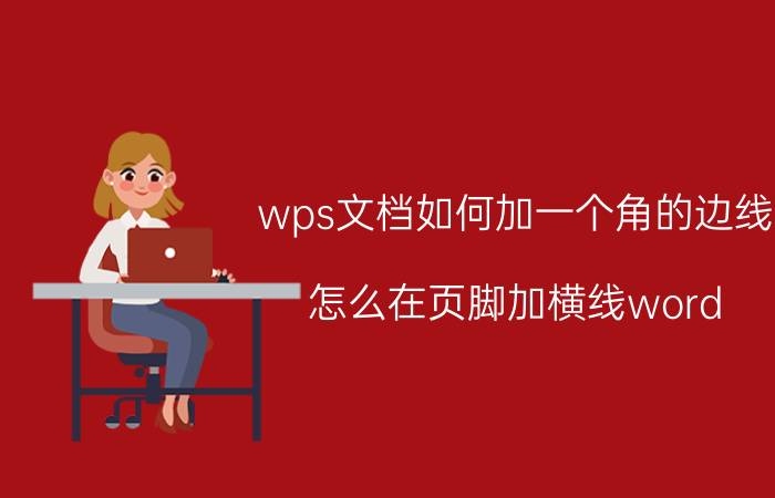 wps文档如何加一个角的边线 怎么在页脚加横线word wps？